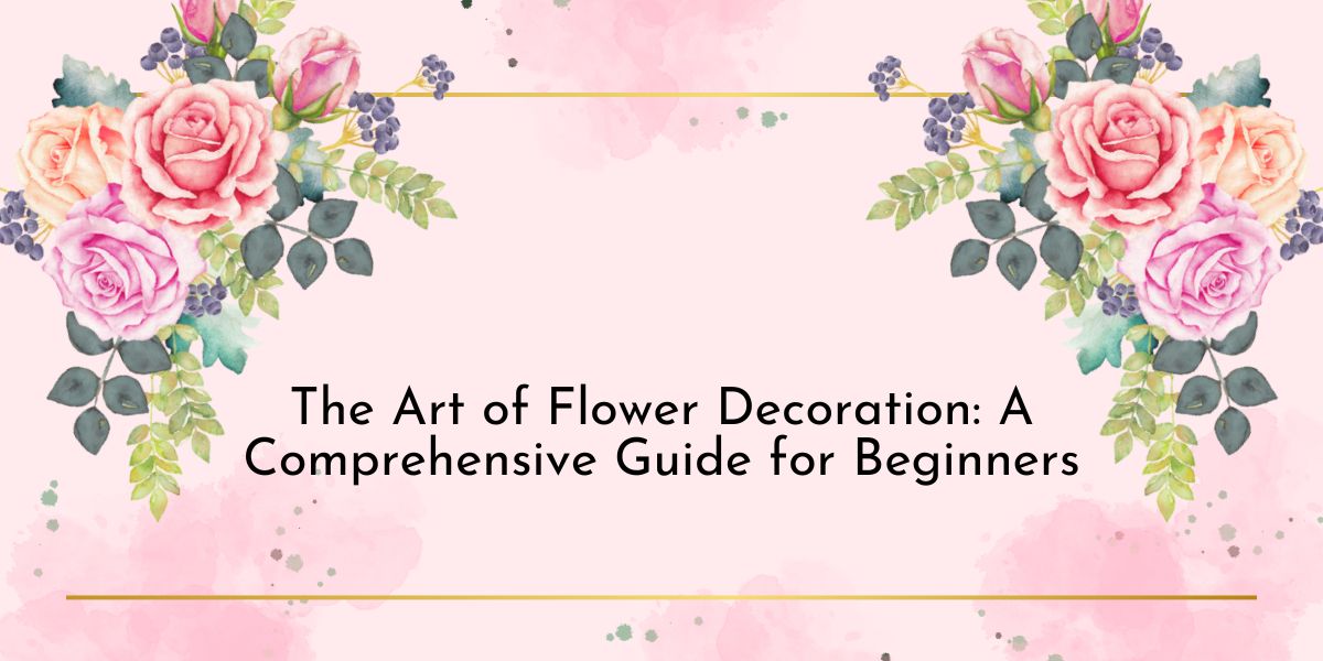 The Art of Flower Decoration A Comprehensive Guide for Beginners